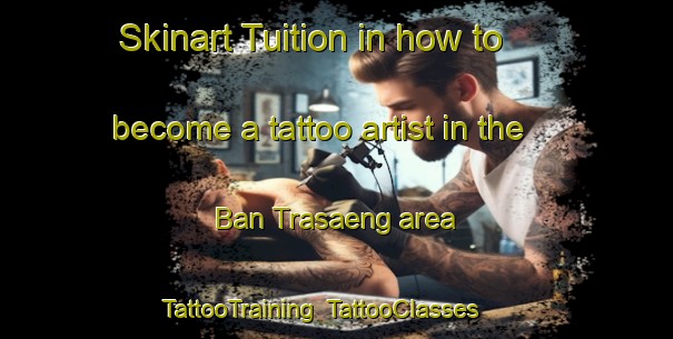 Skinart Tuition in how to become a tattoo artist in the Ban Trasaeng area | TattooTraining | TattooClasses | SkinartTraining-Thailand