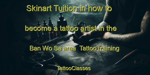 Skinart Tuition in how to become a tattoo artist in the Ban Wo Sa area | TattooTraining | TattooClasses | SkinartTraining-Thailand