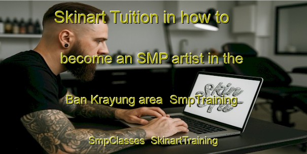 Skinart Tuition in how to become an SMP artist in the Ban Krayung area | SmpTraining | SmpClasses | SkinartTraining-Thailand