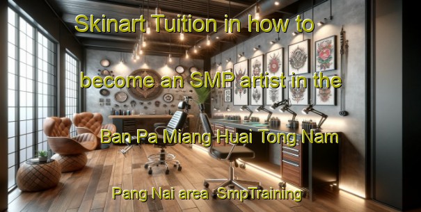 Skinart Tuition in how to become an SMP artist in the Ban Pa Miang Huai Tong Nam Pang Nai area | SmpTraining | SmpClasses | SkinartTraining-Thailand