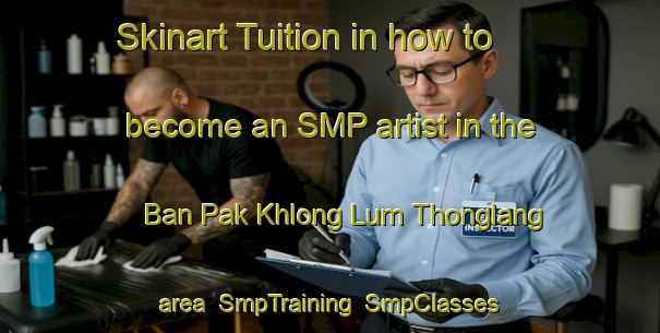 Skinart Tuition in how to become an SMP artist in the Ban Pak Khlong Lum Thonglang area | SmpTraining | SmpClasses | SkinartTraining-Thailand