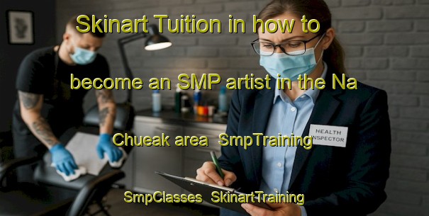Skinart Tuition in how to become an SMP artist in the Na Chueak area | SmpTraining | SmpClasses | SkinartTraining-Thailand