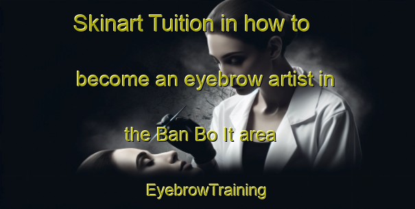Skinart Tuition in how to become an eyebrow artist in the Ban Bo It area | EyebrowTraining | EyebrowClasses | SkinartTraining-Thailand