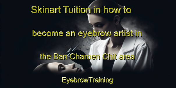 Skinart Tuition in how to become an eyebrow artist in the Ban Charoen Chit area | EyebrowTraining | EyebrowClasses | SkinartTraining-Thailand