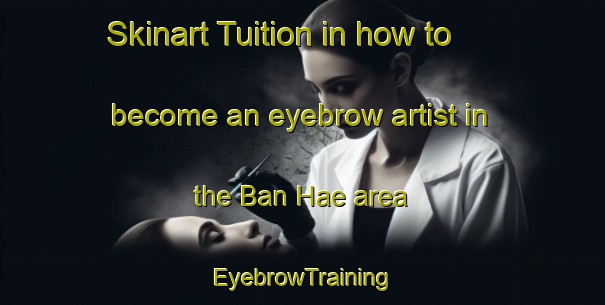 Skinart Tuition in how to become an eyebrow artist in the Ban Hae area | EyebrowTraining | EyebrowClasses | SkinartTraining-Thailand