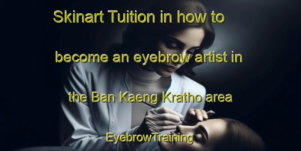 Skinart Tuition in how to become an eyebrow artist in the Ban Kaeng Kratho area | EyebrowTraining | EyebrowClasses | SkinartTraining-Thailand