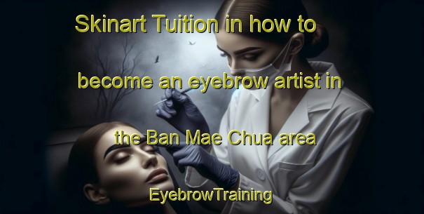 Skinart Tuition in how to become an eyebrow artist in the Ban Mae Chua area | EyebrowTraining | EyebrowClasses | SkinartTraining-Thailand