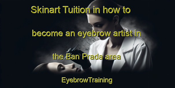 Skinart Tuition in how to become an eyebrow artist in the Ban Prada area | EyebrowTraining | EyebrowClasses | SkinartTraining-Thailand