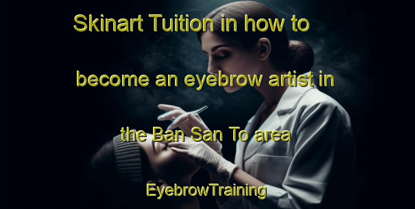 Skinart Tuition in how to become an eyebrow artist in the Ban San To area | EyebrowTraining | EyebrowClasses | SkinartTraining-Thailand