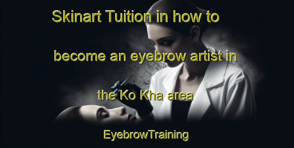 Skinart Tuition in how to become an eyebrow artist in the Ko Kha area | EyebrowTraining | EyebrowClasses | SkinartTraining-Thailand
