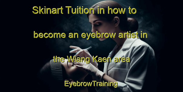 Skinart Tuition in how to become an eyebrow artist in the Wiang Kaen area | EyebrowTraining | EyebrowClasses | SkinartTraining-Thailand