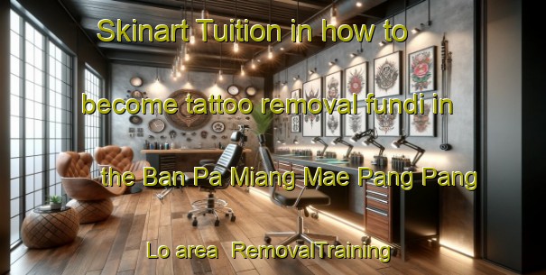 Skinart Tuition in how to become tattoo removal fundi in the Ban Pa Miang Mae Pang Pang Lo area | RemovalTraining | RemovalClasses | SkinartTraining-Thailand