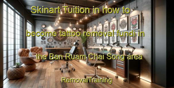 Skinart Tuition in how to become tattoo removal fundi in the Ban Ruam Chai Song area | RemovalTraining | RemovalClasses | SkinartTraining-Thailand