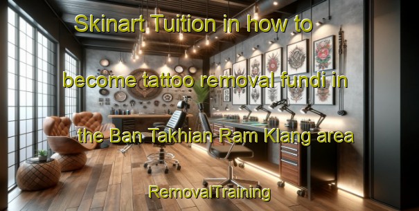 Skinart Tuition in how to become tattoo removal fundi in the Ban Takhian Ram Klang area | RemovalTraining | RemovalClasses | SkinartTraining-Thailand