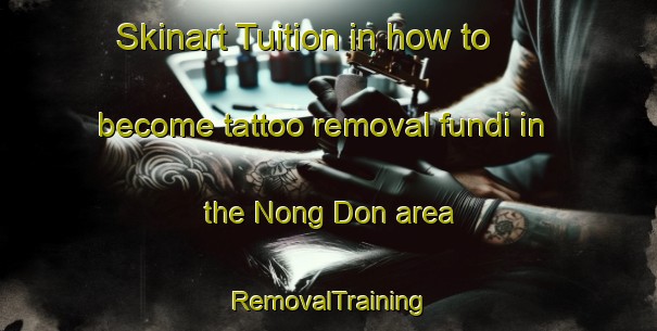 Skinart Tuition in how to become tattoo removal fundi in the Nong Don area | RemovalTraining | RemovalClasses | SkinartTraining-Thailand