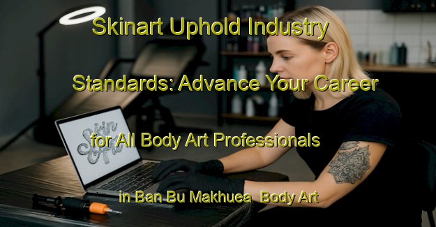 Skinart Uphold Industry Standards: Advance Your Career for All Body Art Professionals in Ban Bu Makhuea | Body Art Qualification Authority | BAQA-Thailand
