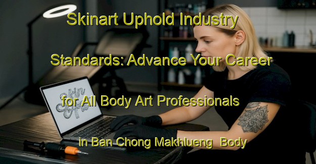 Skinart Uphold Industry Standards: Advance Your Career for All Body Art Professionals in Ban Chong Makhlueng | Body Art Qualification Authority | BAQA-Thailand