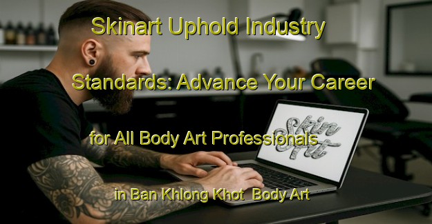 Skinart Uphold Industry Standards: Advance Your Career for All Body Art Professionals in Ban Khlong Khot | Body Art Qualification Authority | BAQA-Thailand