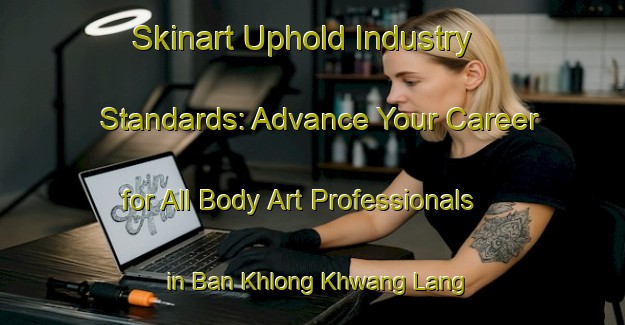 Skinart Uphold Industry Standards: Advance Your Career for All Body Art Professionals in Ban Khlong Khwang Lang | Body Art Qualification Authority | BAQA-Thailand