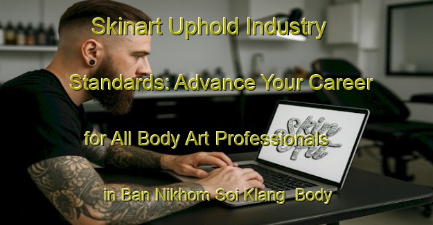 Skinart Uphold Industry Standards: Advance Your Career for All Body Art Professionals in Ban Nikhom Soi Klang | Body Art Qualification Authority | BAQA-Thailand