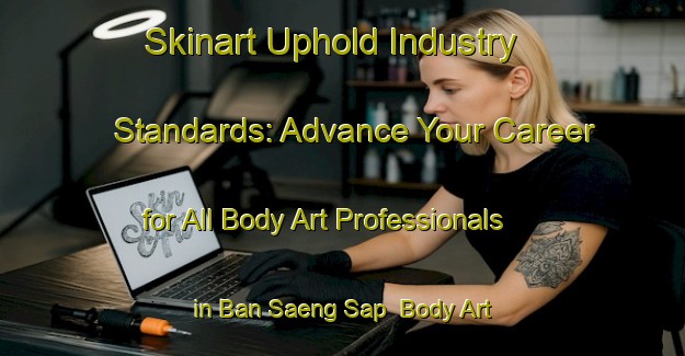 Skinart Uphold Industry Standards: Advance Your Career for All Body Art Professionals in Ban Saeng Sap | Body Art Qualification Authority | BAQA-Thailand