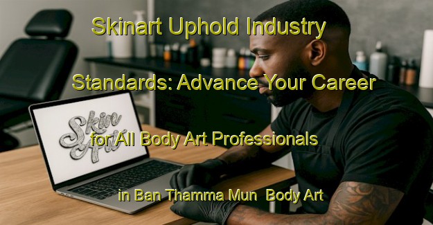 Skinart Uphold Industry Standards: Advance Your Career for All Body Art Professionals in Ban Thamma Mun | Body Art Qualification Authority | BAQA-Thailand