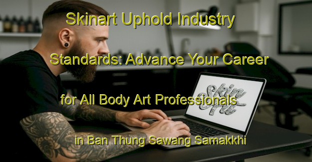 Skinart Uphold Industry Standards: Advance Your Career for All Body Art Professionals in Ban Thung Sawang Samakkhi | Body Art Qualification Authority | BAQA-Thailand