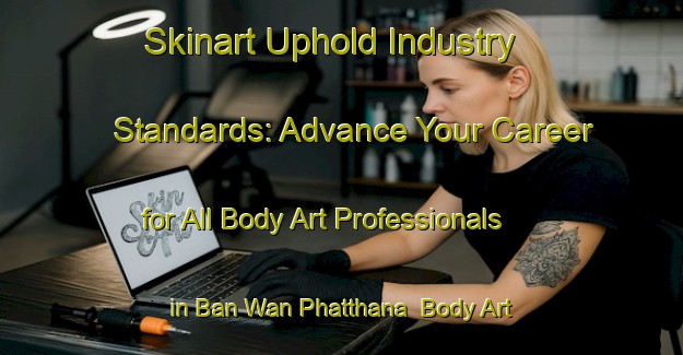 Skinart Uphold Industry Standards: Advance Your Career for All Body Art Professionals in Ban Wan Phatthana | Body Art Qualification Authority | BAQA-Thailand