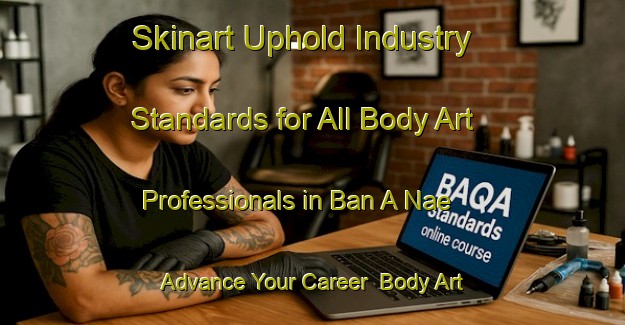 Skinart Uphold Industry Standards for All Body Art Professionals in Ban A Nae - Advance Your Career | Body Art Qualification Authority | BAQA-Thailand