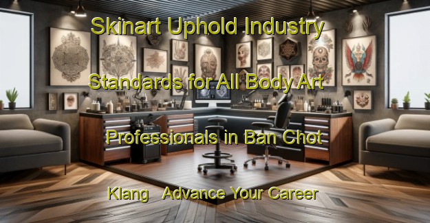 Skinart Uphold Industry Standards for All Body Art Professionals in Ban Chot Klang - Advance Your Career | Body Art Qualification Authority | BAQA-Thailand