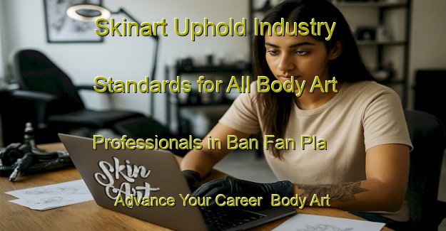 Skinart Uphold Industry Standards for All Body Art Professionals in Ban Fan Pla - Advance Your Career | Body Art Qualification Authority | BAQA-Thailand