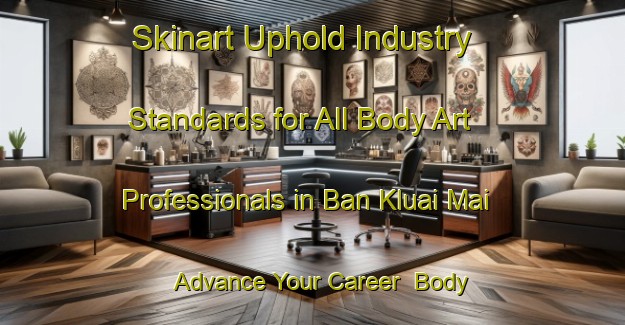 Skinart Uphold Industry Standards for All Body Art Professionals in Ban Kluai Mai - Advance Your Career | Body Art Qualification Authority | BAQA-Thailand