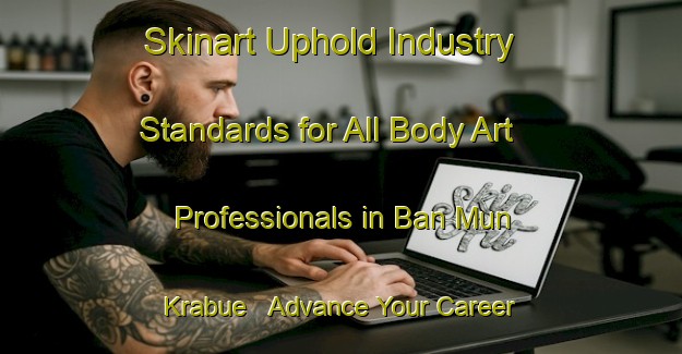 Skinart Uphold Industry Standards for All Body Art Professionals in Ban Mun Krabue - Advance Your Career | Body Art Qualification Authority | BAQA-Thailand
