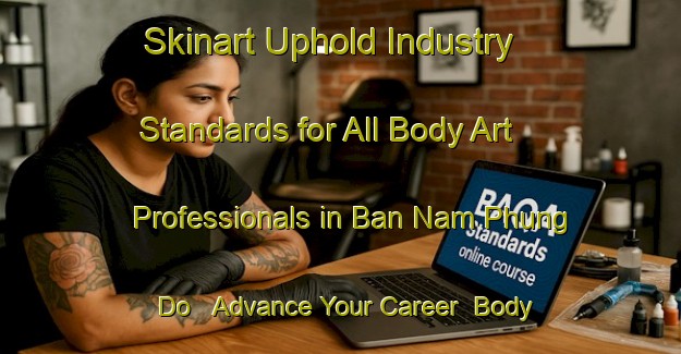 Skinart Uphold Industry Standards for All Body Art Professionals in Ban Nam Phung Do - Advance Your Career | Body Art Qualification Authority | BAQA-Thailand