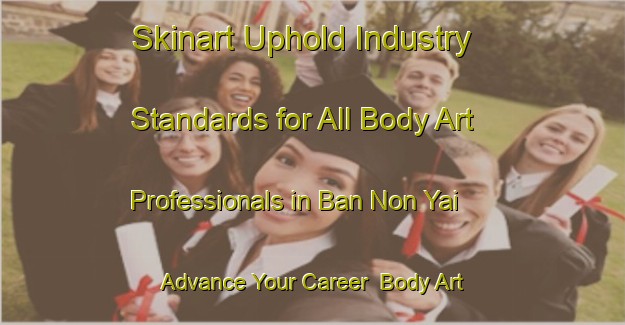Skinart Uphold Industry Standards for All Body Art Professionals in Ban Non Yai - Advance Your Career | Body Art Qualification Authority | BAQA-Thailand