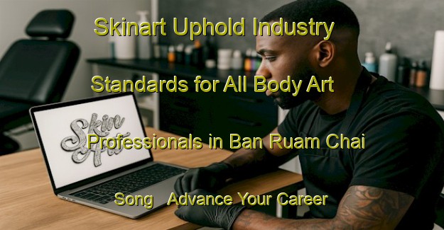 Skinart Uphold Industry Standards for All Body Art Professionals in Ban Ruam Chai Song - Advance Your Career | Body Art Qualification Authority | BAQA-Thailand