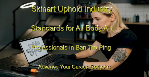 Skinart Uphold Industry Standards for All Body Art Professionals in Ban Tro Ping - Advance Your Career | Body Art Qualification Authority | BAQA-Thailand