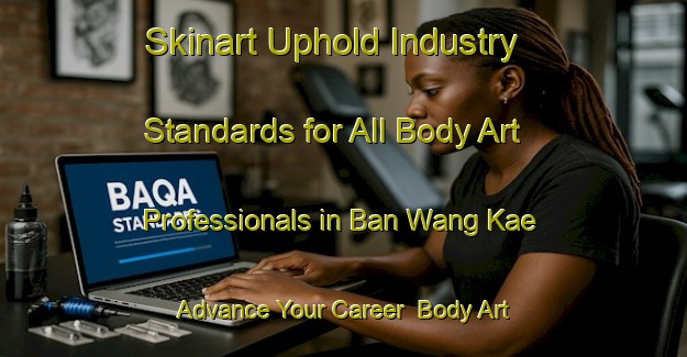 Skinart Uphold Industry Standards for All Body Art Professionals in Ban Wang Kae - Advance Your Career | Body Art Qualification Authority | BAQA-Thailand