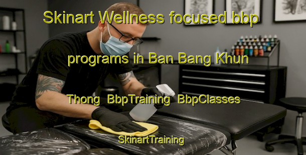 Skinart Wellness-focused bbp programs in Ban Bang Khun Thong | BbpTraining | BbpClasses | SkinartTraining-Thailand