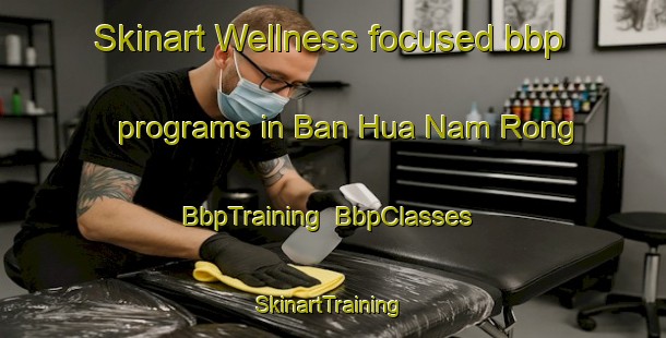 Skinart Wellness-focused bbp programs in Ban Hua Nam Rong | BbpTraining | BbpClasses | SkinartTraining-Thailand