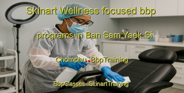 Skinart Wellness-focused bbp programs in Ban Sam Yaek Si Chomphu | BbpTraining | BbpClasses | SkinartTraining-Thailand