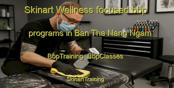 Skinart Wellness-focused bbp programs in Ban Tha Nang Ngam | BbpTraining | BbpClasses | SkinartTraining-Thailand