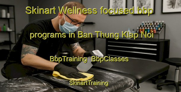 Skinart Wellness-focused bbp programs in Ban Thung Klap Noi | BbpTraining | BbpClasses | SkinartTraining-Thailand