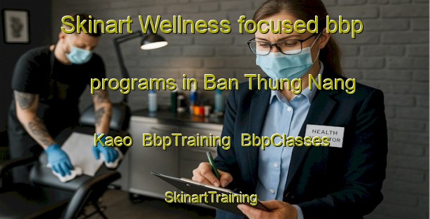 Skinart Wellness-focused bbp programs in Ban Thung Nang Kaeo | BbpTraining | BbpClasses | SkinartTraining-Thailand