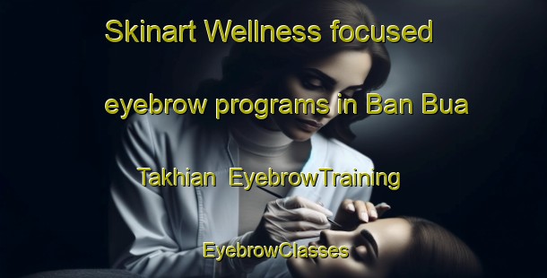 Skinart Wellness-focused eyebrow programs in Ban Bua Takhian | EyebrowTraining | EyebrowClasses | SkinartTraining-Thailand