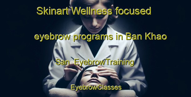 Skinart Wellness-focused eyebrow programs in Ban Khao San | EyebrowTraining | EyebrowClasses | SkinartTraining-Thailand