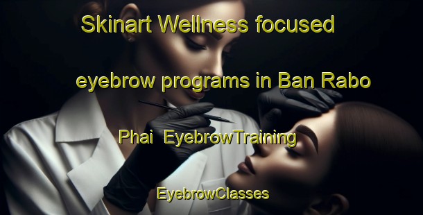 Skinart Wellness-focused eyebrow programs in Ban Rabo Phai | EyebrowTraining | EyebrowClasses | SkinartTraining-Thailand