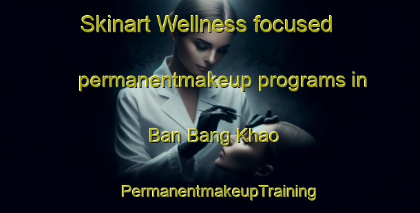 Skinart Wellness-focused permanentmakeup programs in Ban Bang Khao | #PermanentmakeupTraining #PermanentmakeupClasses #SkinartTraining-Thailand