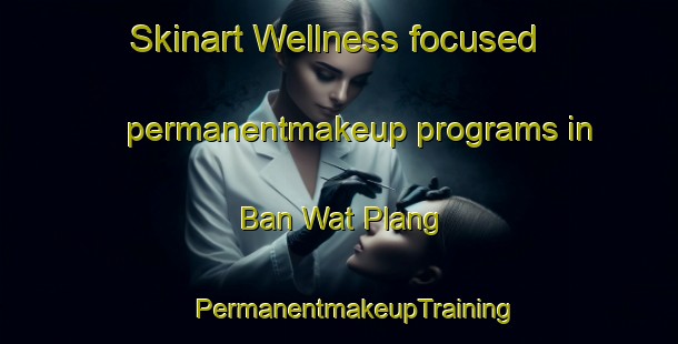 Skinart Wellness-focused permanentmakeup programs in Ban Wat Plang | #PermanentmakeupTraining #PermanentmakeupClasses #SkinartTraining-Thailand