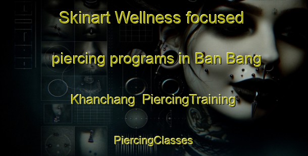 Skinart Wellness-focused piercing programs in Ban Bang Khanchang | #PiercingTraining #PiercingClasses #SkinartTraining-Thailand